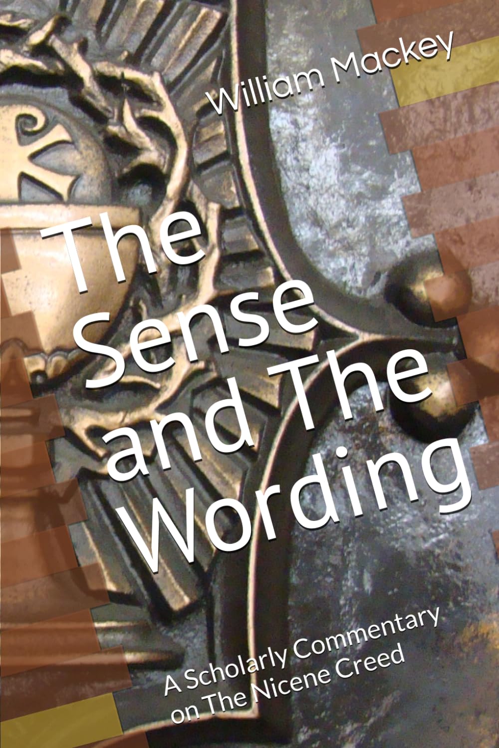 The Sense and The Wording: A Scholarly Commentary on The Nicene Creed