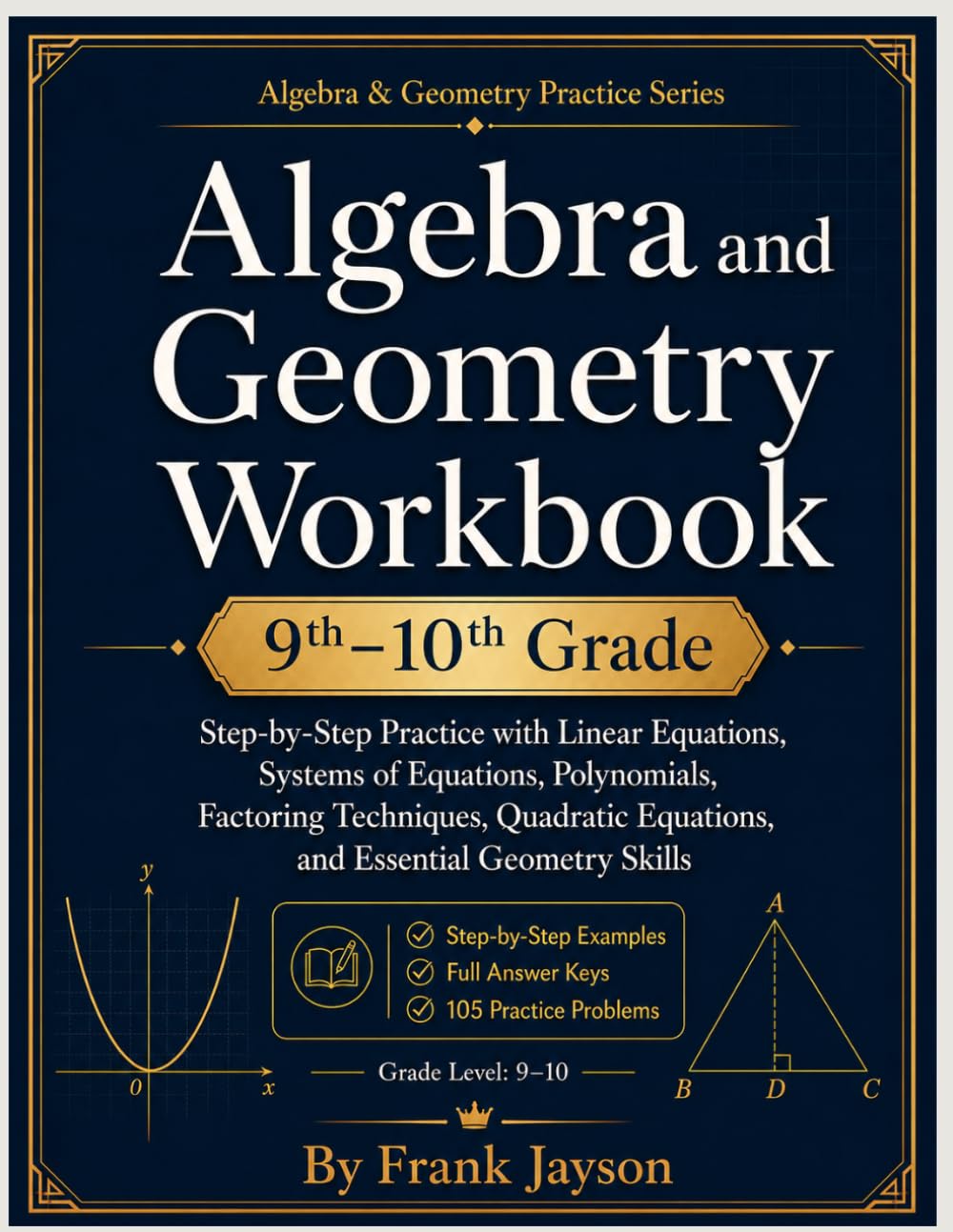Algebra and Geometry Workbook 9th–10th Grade: Step-by-Step Practice with Linear Equations, Systems of Equations, Polynomials, Factoring Techniques, ... Skills (Algebra & Geometry Practice Series)