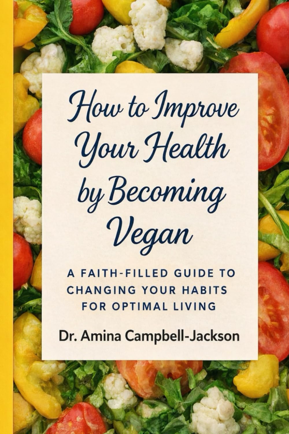 How to Improve Your Health by Becoming Vegan: A Faith-Filled Guide to Changing Your Habits for Optimal Living
