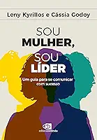 Sou mulher, sou líder: um guia para se comunicar com sucesso