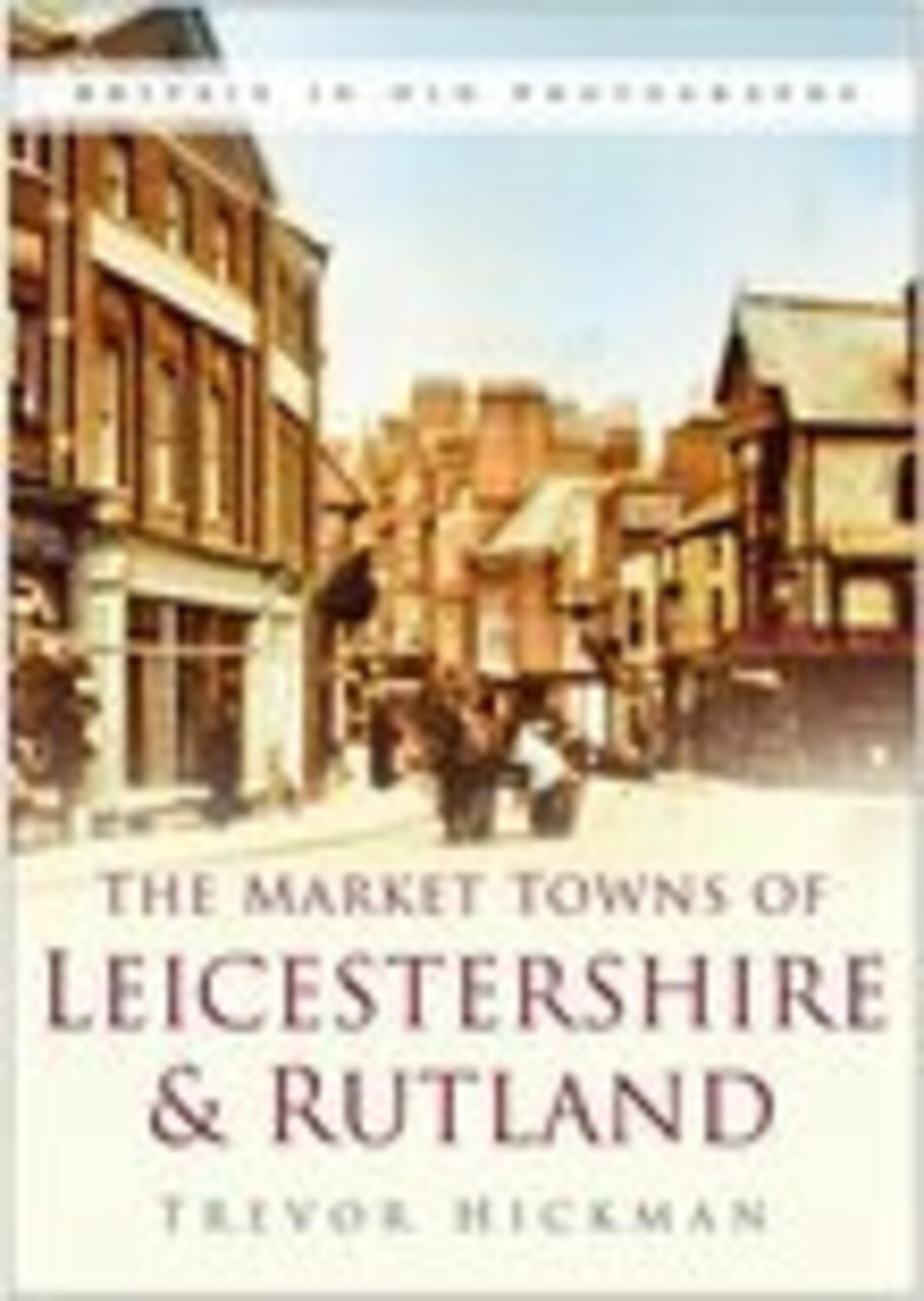 Market Towns of Leicestershire and Rutland by Trevor Hickman - 9780750941372