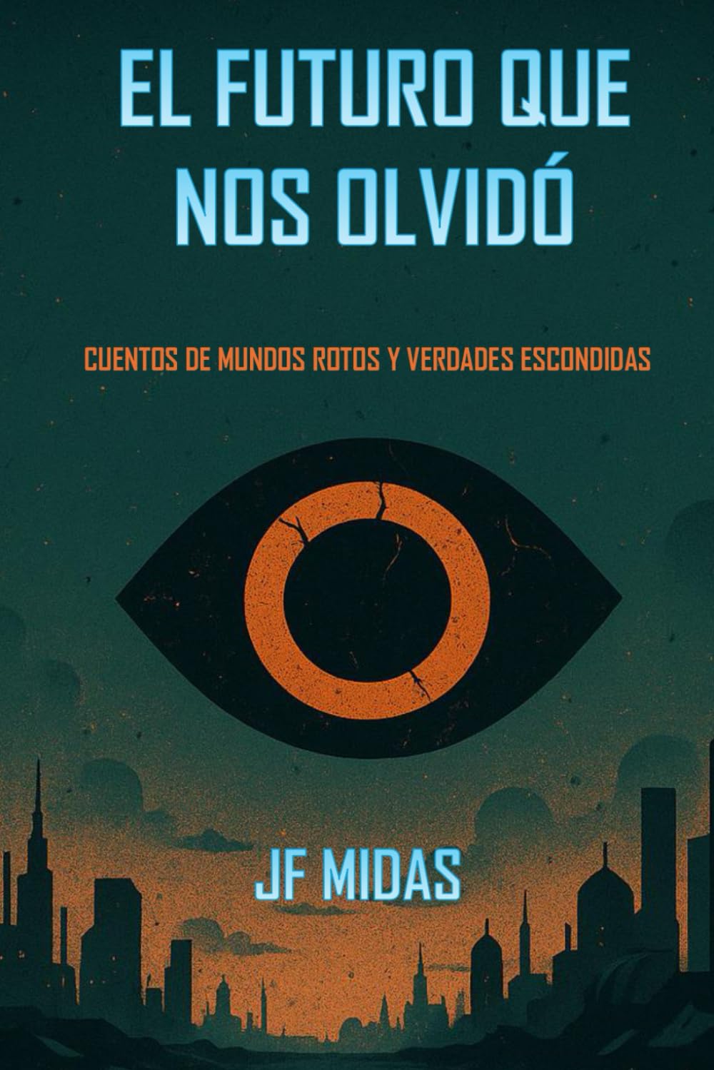 El Futuro Que Nos Olvidó: Cuentos de mundos rotos y verdades torcidas-