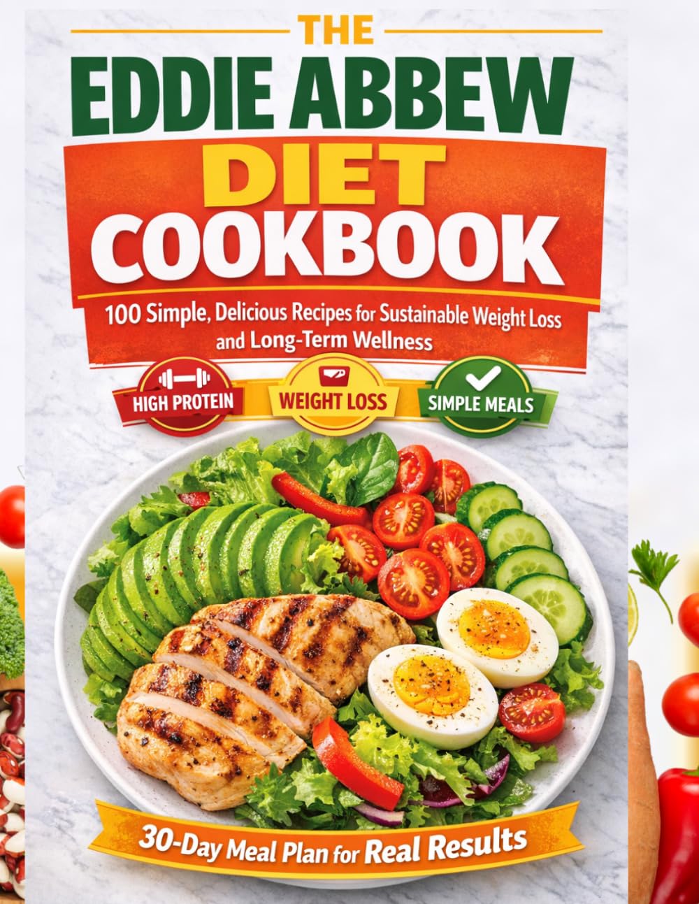 The Eddie Abbew Diet Cookbook: 100 Simple, Delicious Recipes for Sustainable Weight Loss and Long-Term Wellness: A Practical 30-Day Meal Plan with Easy, Healthy Meals for Beginners