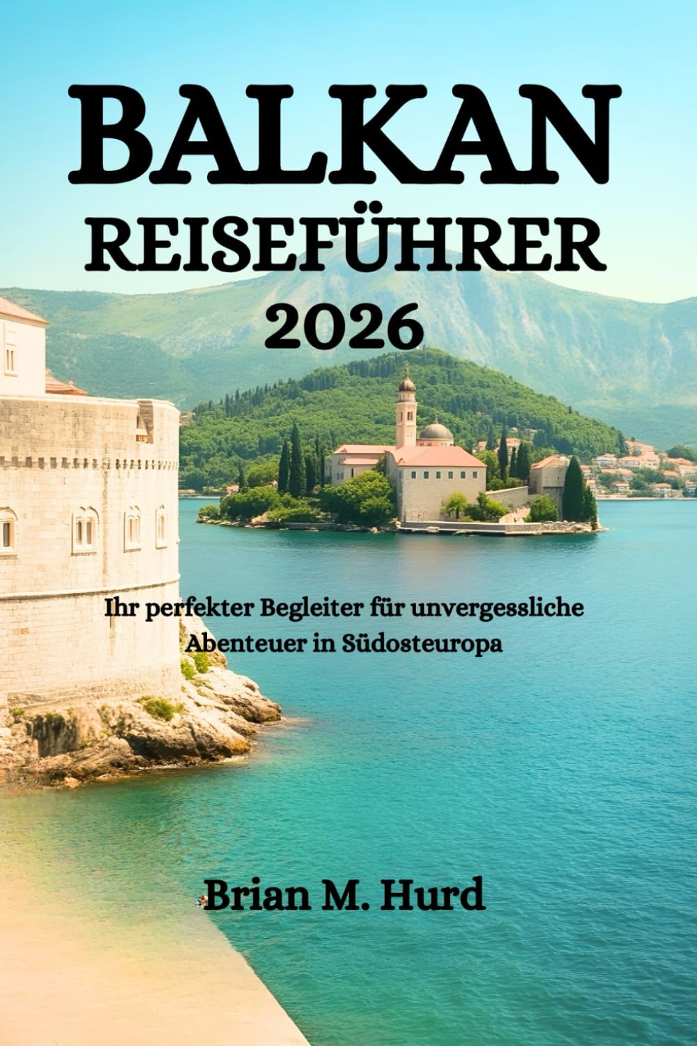 BALKAN REISEFÜHRER 2026: Ihr perfekter Begleiter für unvergessliche Abenteuer in Südosteuropa