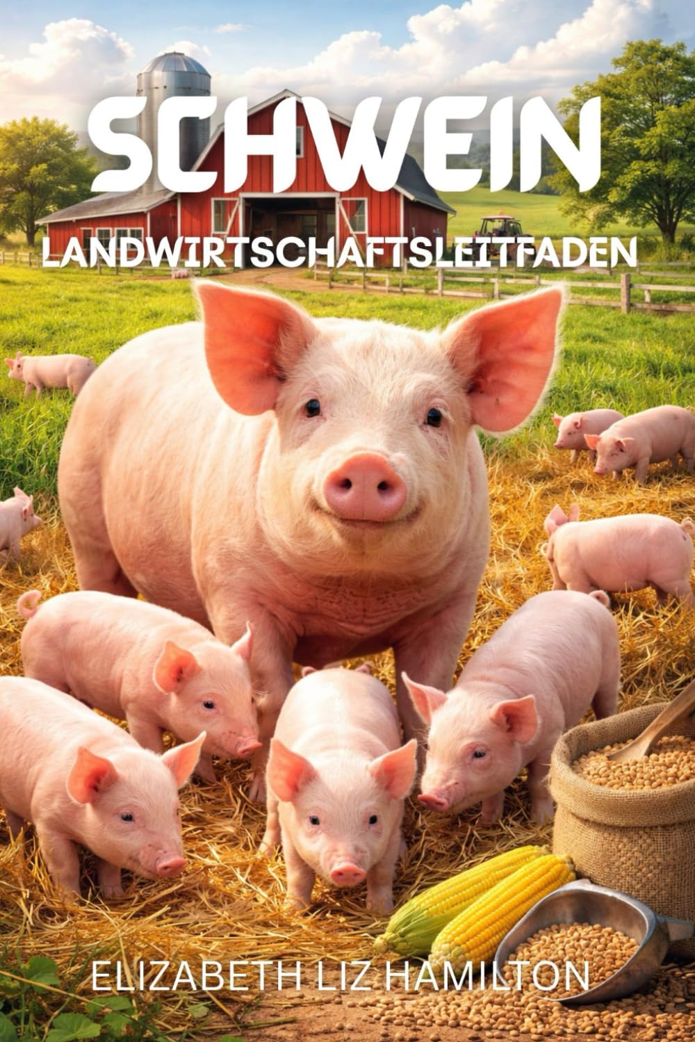 SCHWEIN LANDWIRTSCHAFTSLEITFADEN: Alles, was Sie wissen müssen, um eine erfolgreiche Schweinefarm zu gründen und zu führen