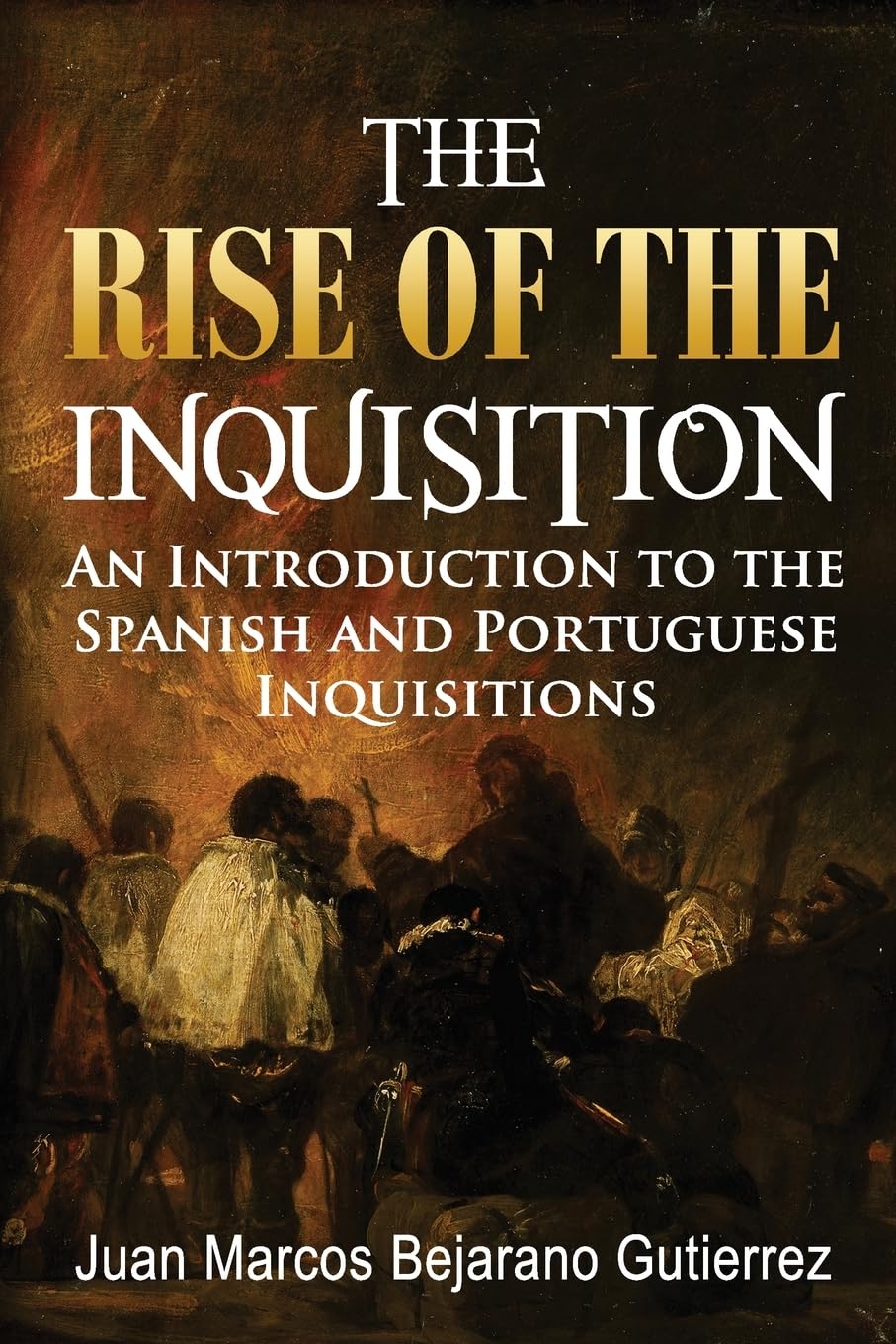 The Rise of the Inquisition: An Introduction to the Spanish and Portuguese Inquisitions