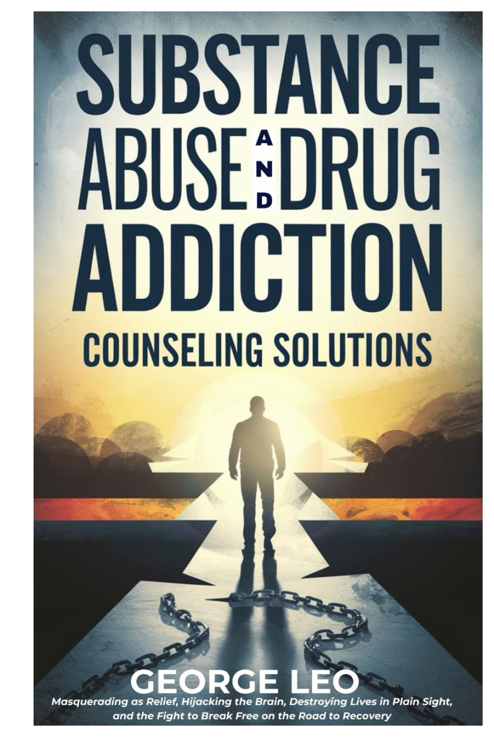 Substance Abuse And Drug Addiction: Counseling Solutions: Masquerading as Relief, Hijacking the Brain, Destroying Lives in Plain Sight, and the Fight ... to Recovery (General health and wellness)