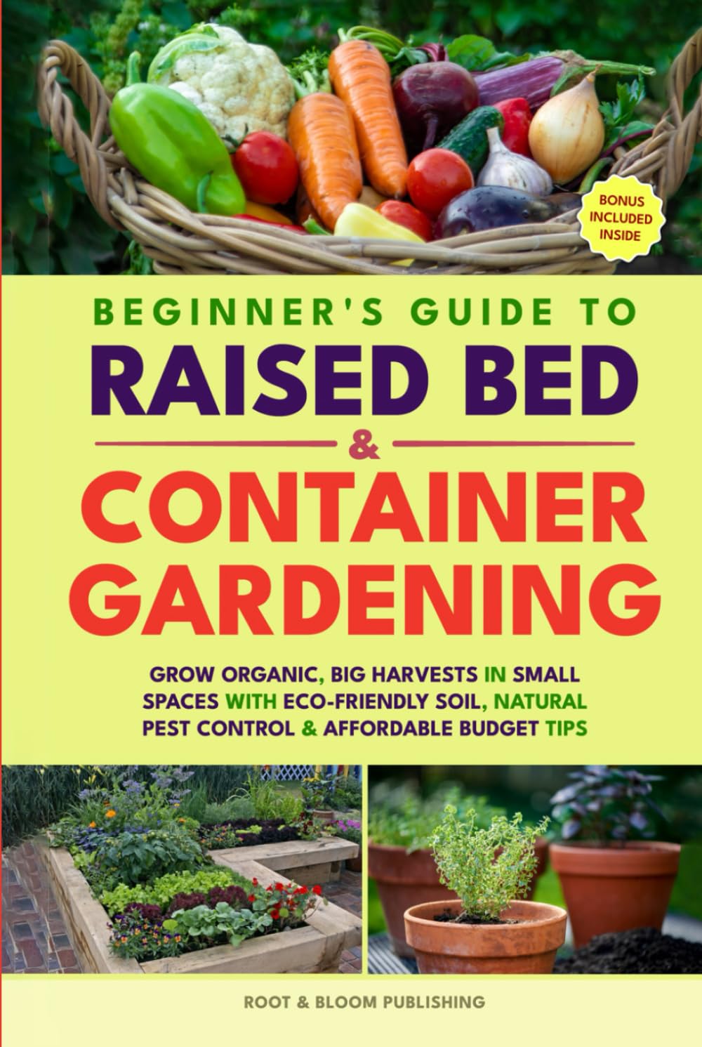 BEGINNER'S GUIDE TO RAISED BED & CONTAINER GARDENING: GROW ORGANIC, BIG HARVESTS IN SMALL SPACES WITH ECO-FRIENDLY SOIL, NATURAL PEST CONTROL & AFFORDABLE BUDGET TIPS