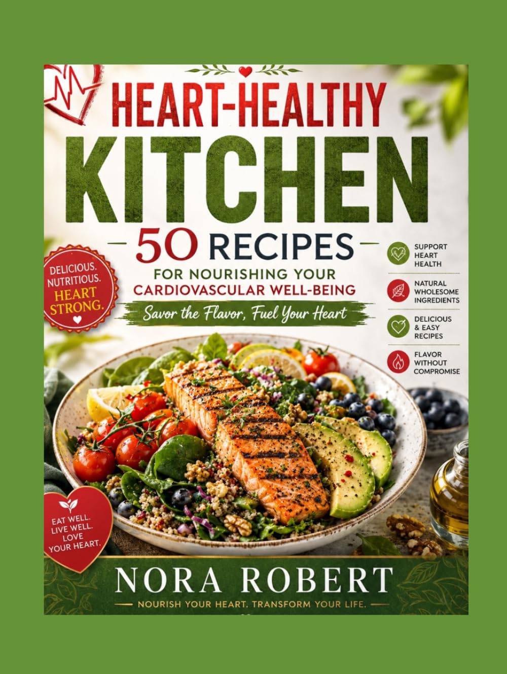 Heart-Healthy Kitchen: 50 Recipes for Nourishing Your Cardiovascular Well-being: Savor the Flavor, Fuel Your Heart"