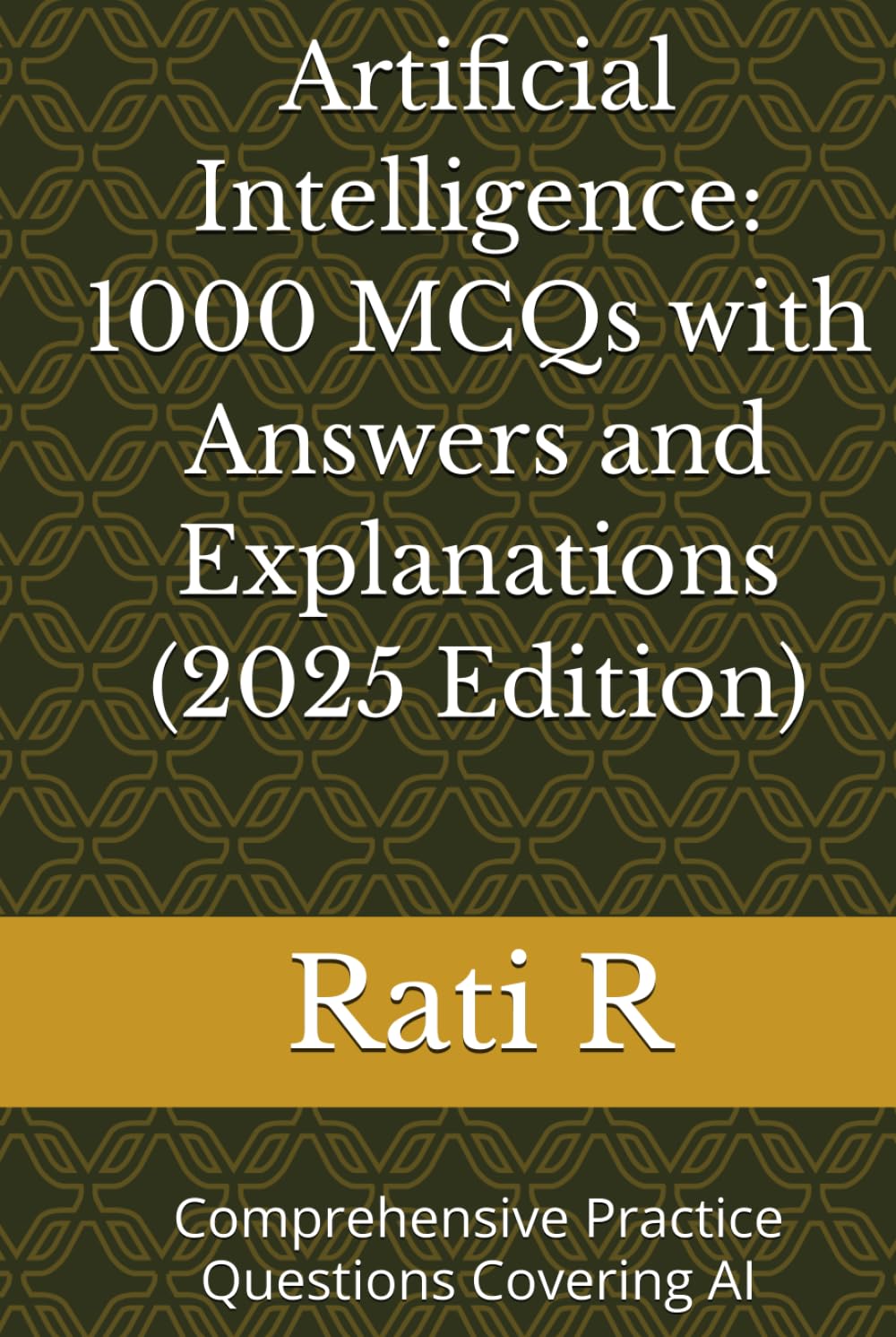Artificial Intelligence: 1000 MCQs with Answers and Explanations (2025 Edition): Comprehensive Practice Questions Covering AI