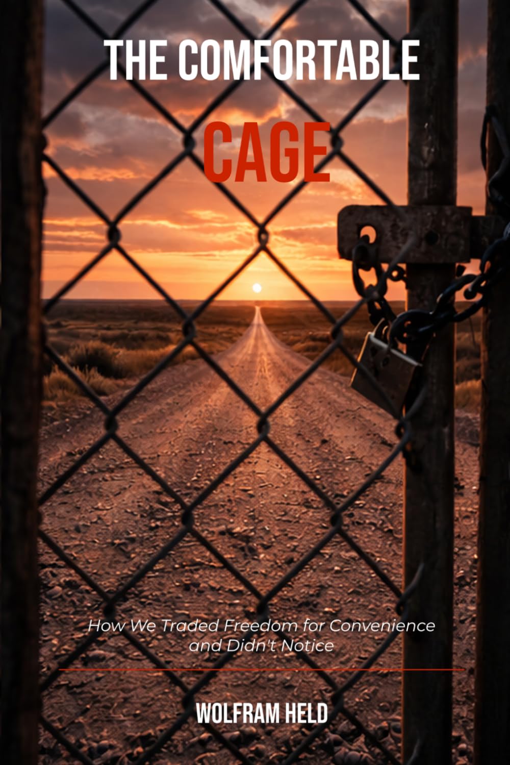 THE COMFORTABLE CAGE: How We Traded Freedom for Convenience - and Didn't Notice