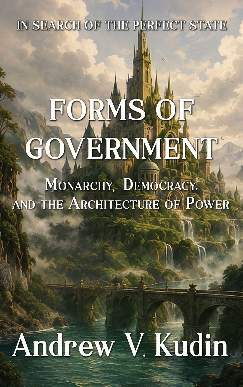 Forms of Government: Monarchy, Democracy, and the Architecture of Power: 2 (In Search of the Perfect State)