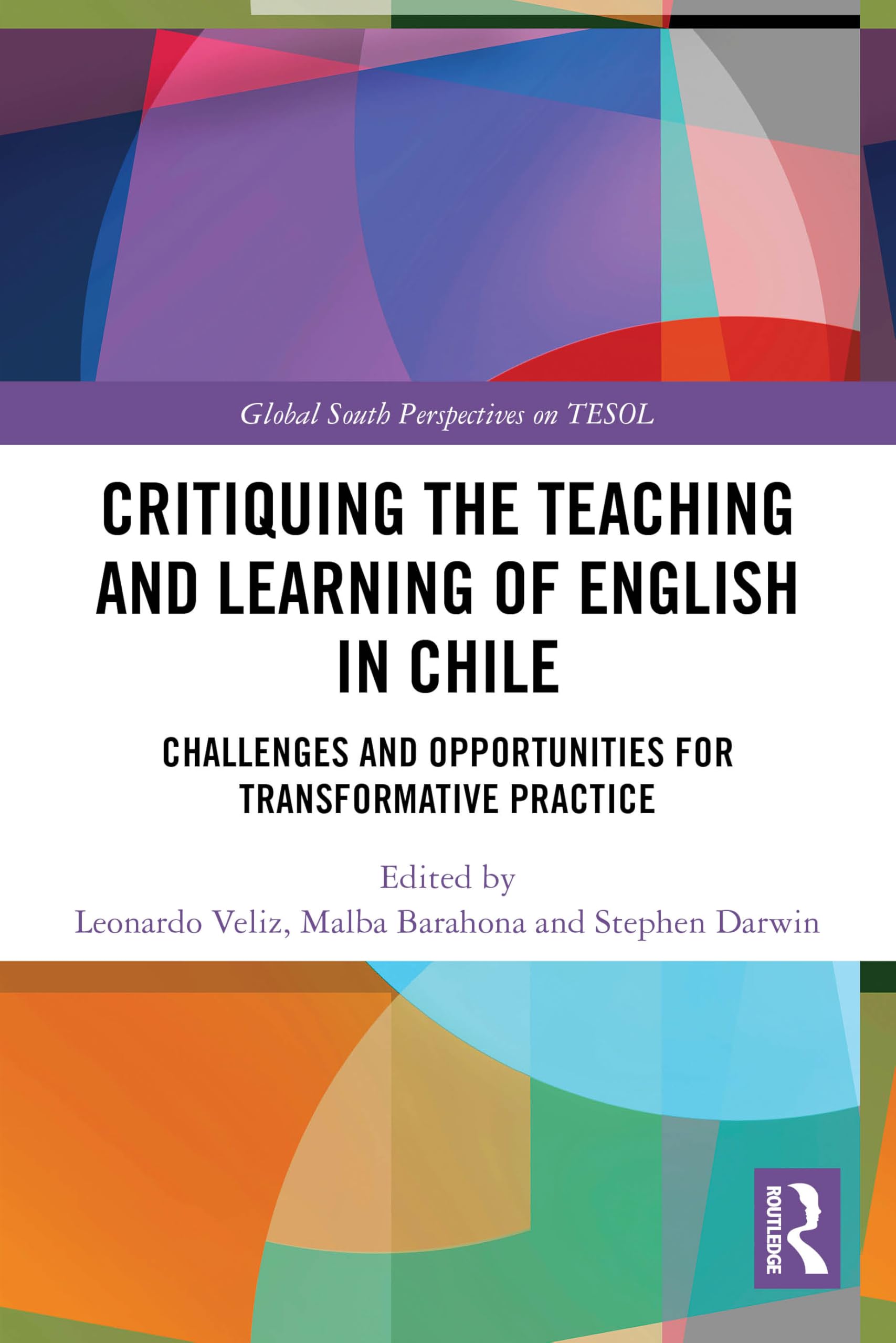 Critiquing the Teaching and Learning of English in Chile: Challenges and Opportunities for Transformative Practice (Global South Perspectives on TESOL)