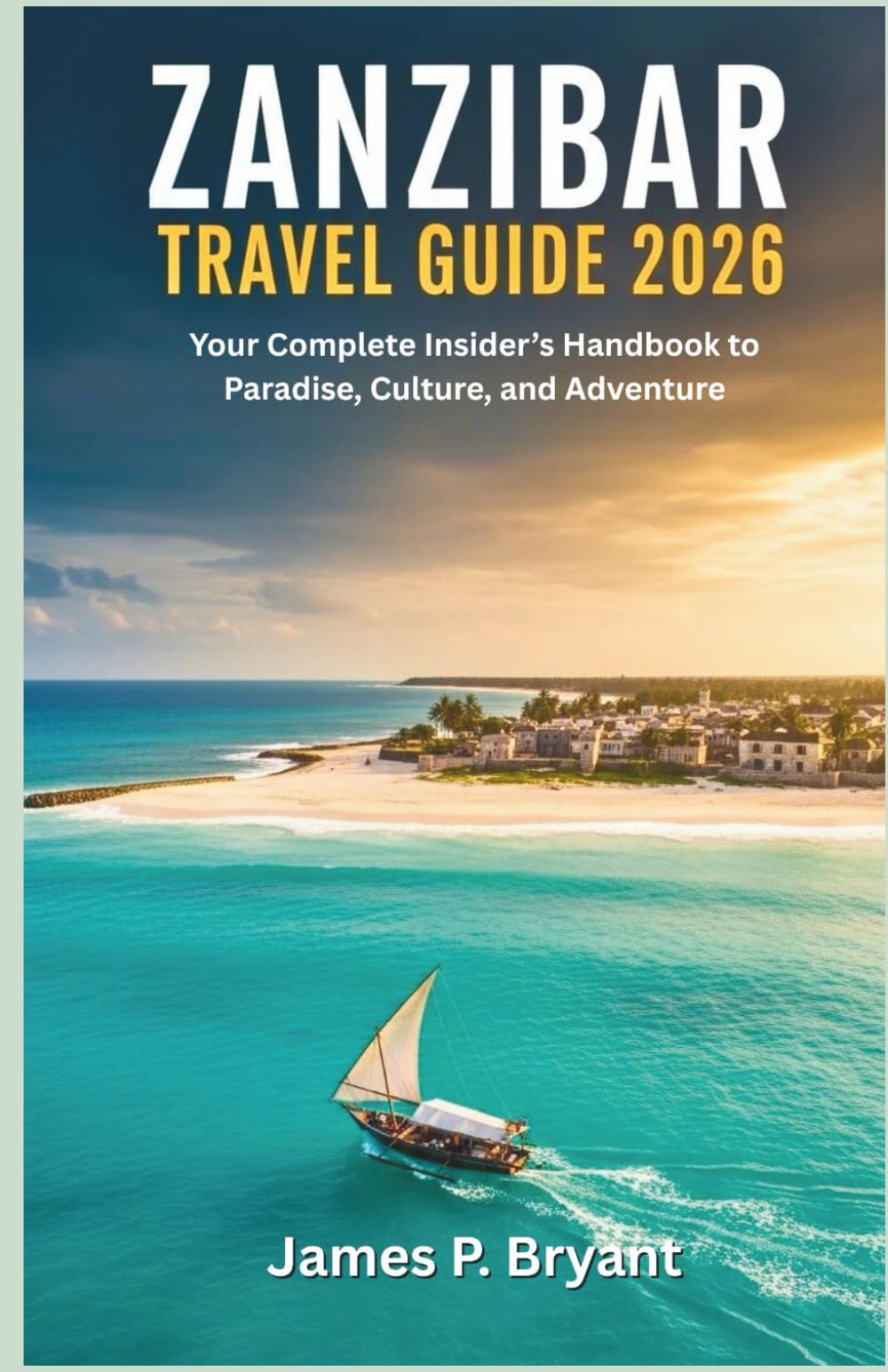 Zanzibar Travel Guide 2026: Your Complete Insider’s Handbook to Paradise, Culture, and Adventure