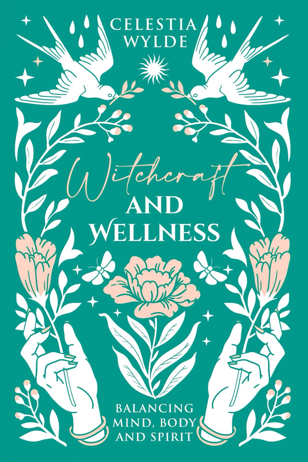Witchcraft and Wellness: Balancing Mind, Body, and Spirit. Spells, Rituals and Herbal Knowledge.