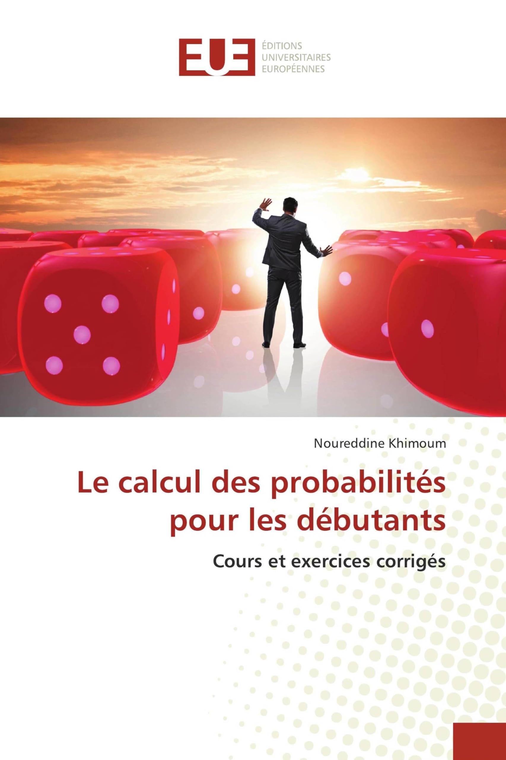 Le calcul des probabilités pour les débutants: Cours et exercices corrigés