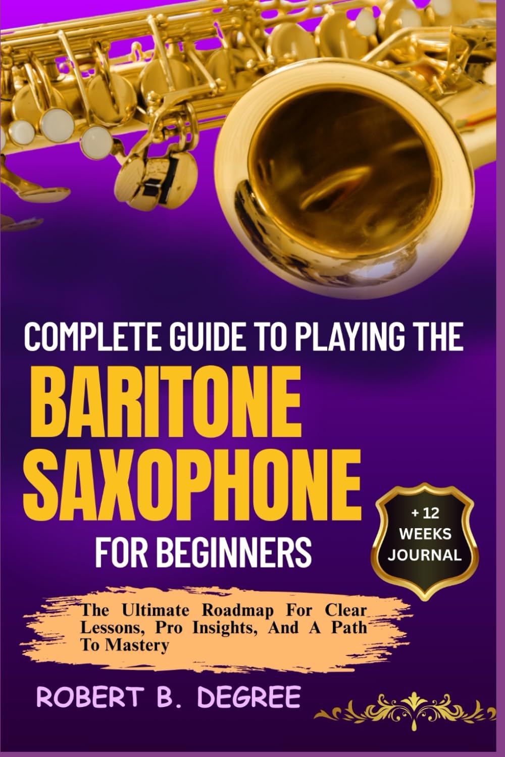 Complete Guide To Playing The Baritone Saxophone For Beginners: Clear Lessons, Pro Insights, And A Path To Mastery