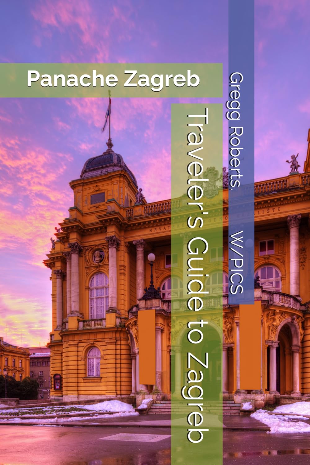 Traveler's Guide to Zagreb: Panache Zagreb (Panache Travel Guides with Pictures)
