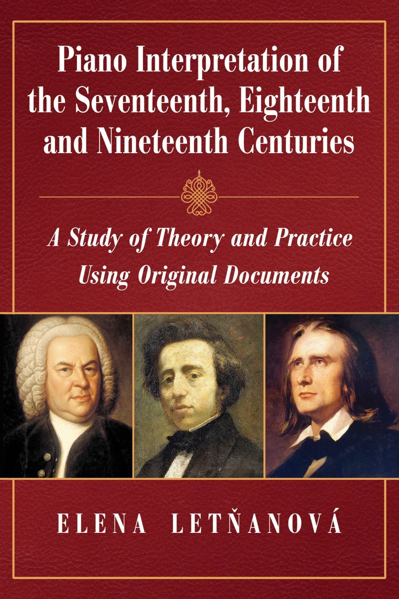 Piano Interpretations of the Seventeenth, Eighteenth and Nineteenth Centuries: A Study of Theory and Practice Using Original Documents