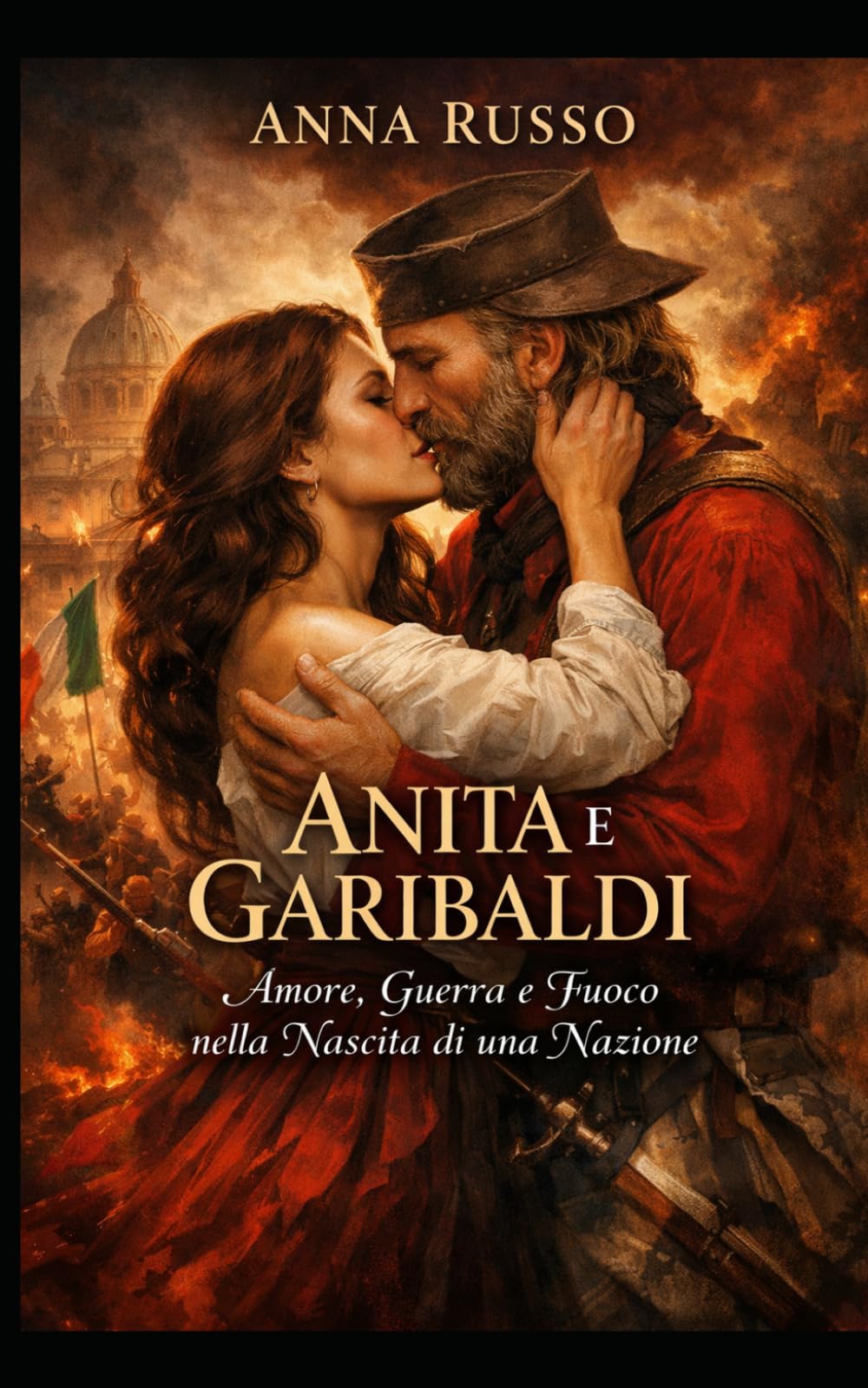 Anita e Garibaldi: Amore, Guerra e Fuoco nella Nascita di una Nazione (Amore e Potere)