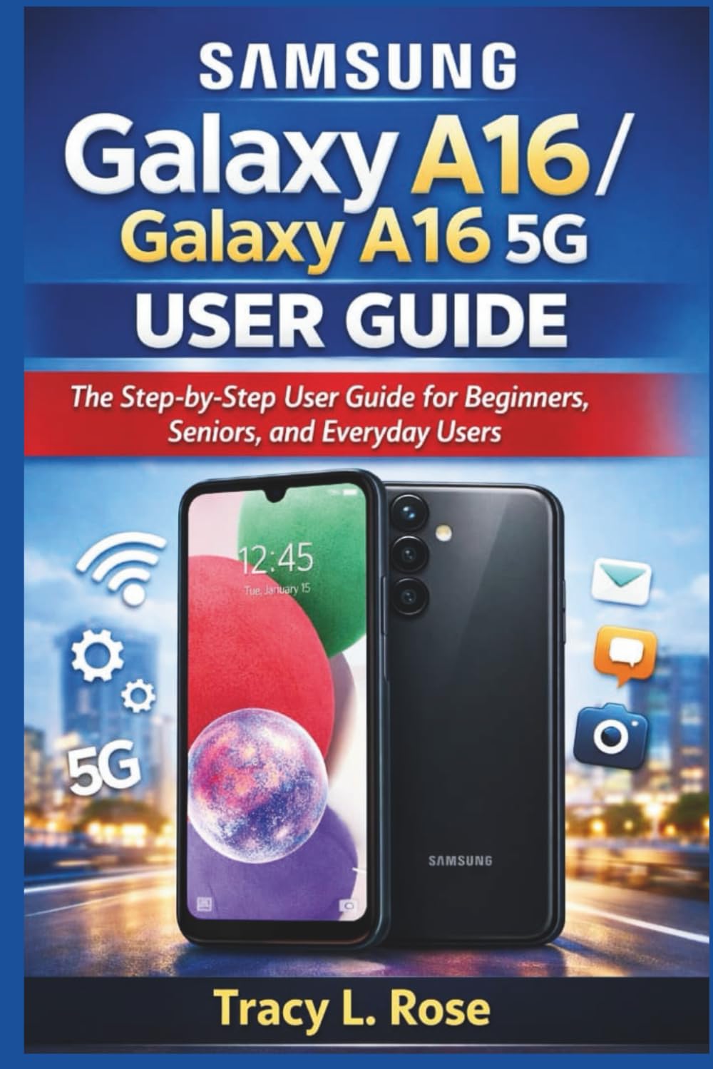 SAMSUNG GALAXY A16/GALAXY A16 5G USER GUIDE: The step-by-step user guide for beginners, seniors and everyday users