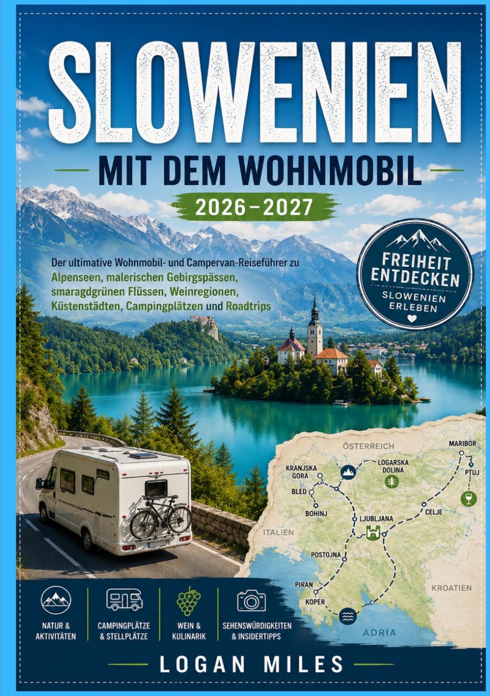 SLOWENIEN MIT DEM WOHNMOBIL 2026–2027: Der ultimative Wohnmobil- und Campervan-Reiseführer zu Alpenseen, malerischen Gebirgspässen, smaragdgrünen ... Küstenstädten, Campingplätzen und Roadtrips
