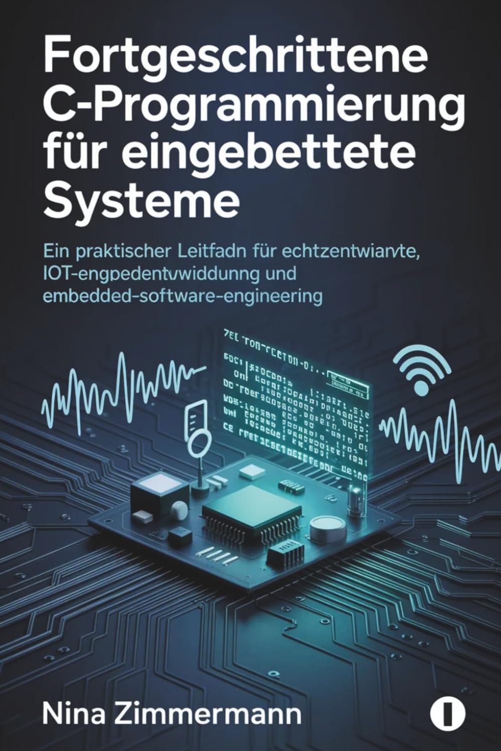 Fortgeschrittene C-Programmierung für eingebettete Systeme: Ein praktischer Leitfaden für Echtzeitanwendungen, IoT-Entwicklung und Embedded-Software-Engineering
