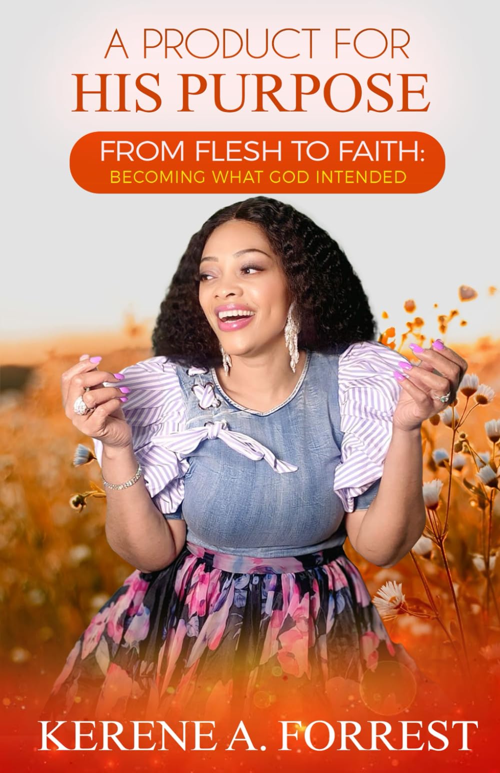 A Product for His Purpose: From Flesh to Faith: Becoming what God Intended