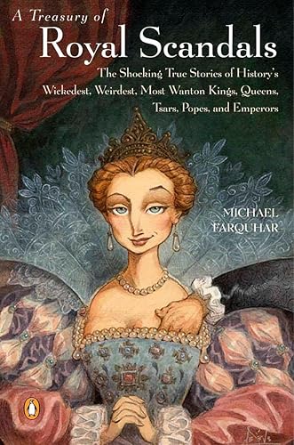 A Treasury of Royal Scandals: An Historical Look at Royal Misbehaviour: The Shocking True Stories of History's Wickedest, Weirdest, Most Wanton Kings, Queens, Tsars, Popes, and Emperors: 1