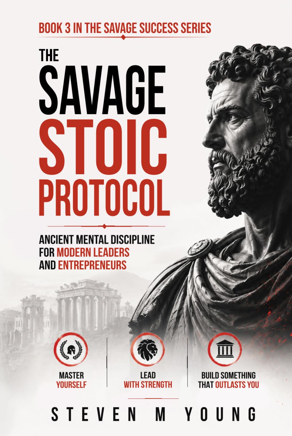 The Savage Stoic Protocol: Ancient Mental Discipline For Modern Leaders and Entrepreneurs
