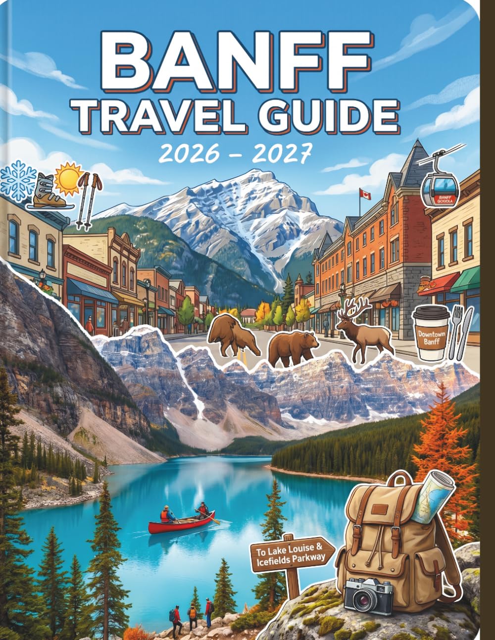 Banff Travel Guide 2026 – 2027: Step-by-Step Itineraries, Budget Hacks, and Expert Advice for a Flawless Vacation in Canada's First National Park