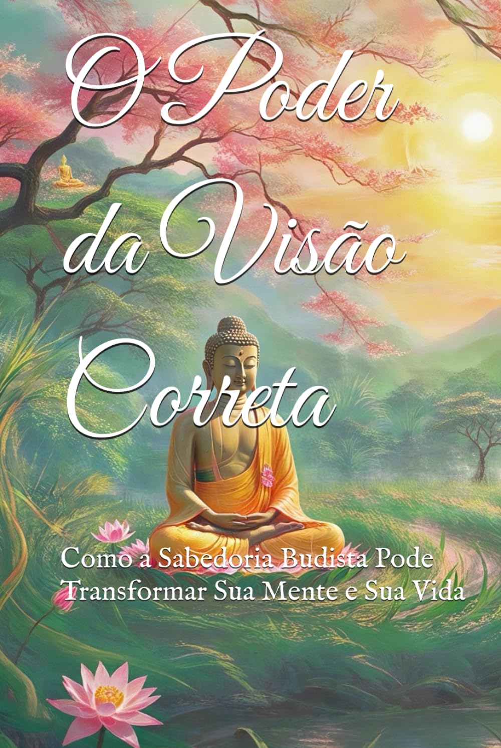 O Poder da Visão Correta: Como a Sabedoria Budista Pode Transformar Sua Mente e Sua Vida (Doutrinas e Práticas do Budismo) (Portuguese Edition)