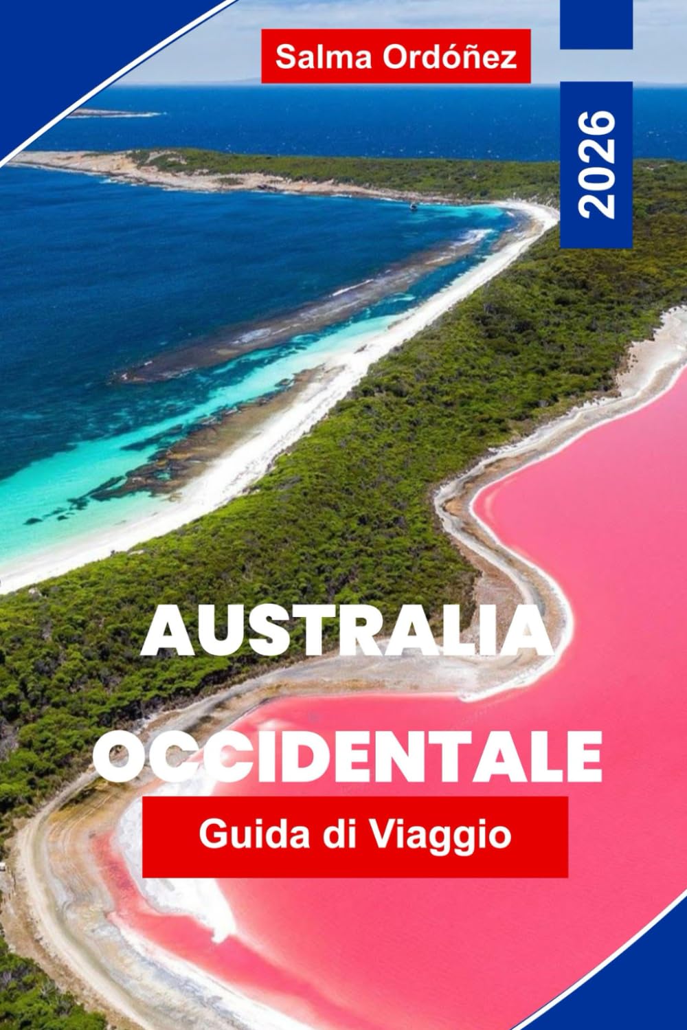 AUSTRALIA OCCIDENTALE Guida di viaggio 2026: Esplora spettacolari coste, avventure nell'Outback, parchi nazionali, cucina locale e consigli pratici per il tuo viaggio in Australia