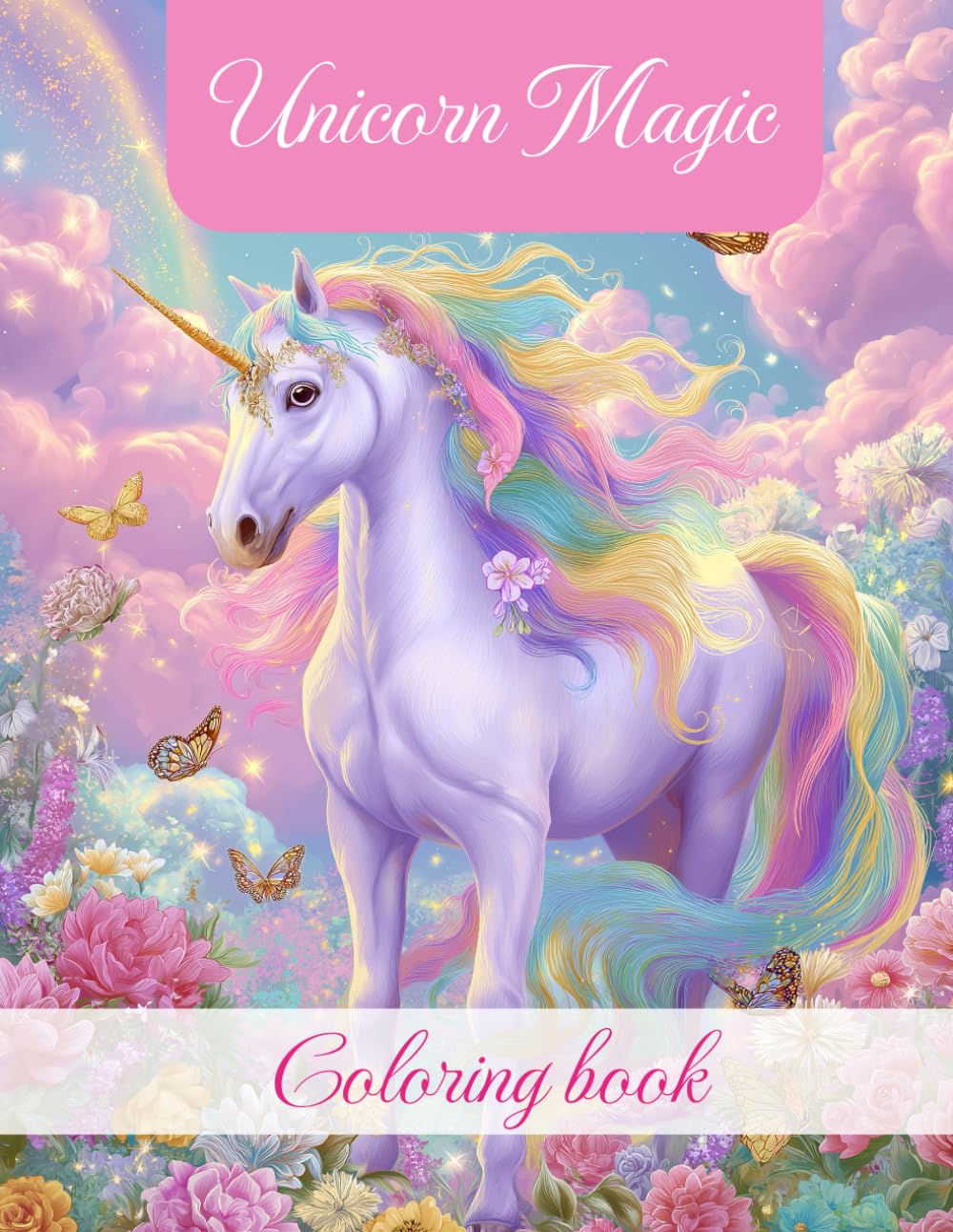 Magical Unicorn Coloring Book: 50 Beautiful Fantasy Unicorn Coloring Pages with Flowers, Butterflies and Dreamy Landscapes for Kids and Adults