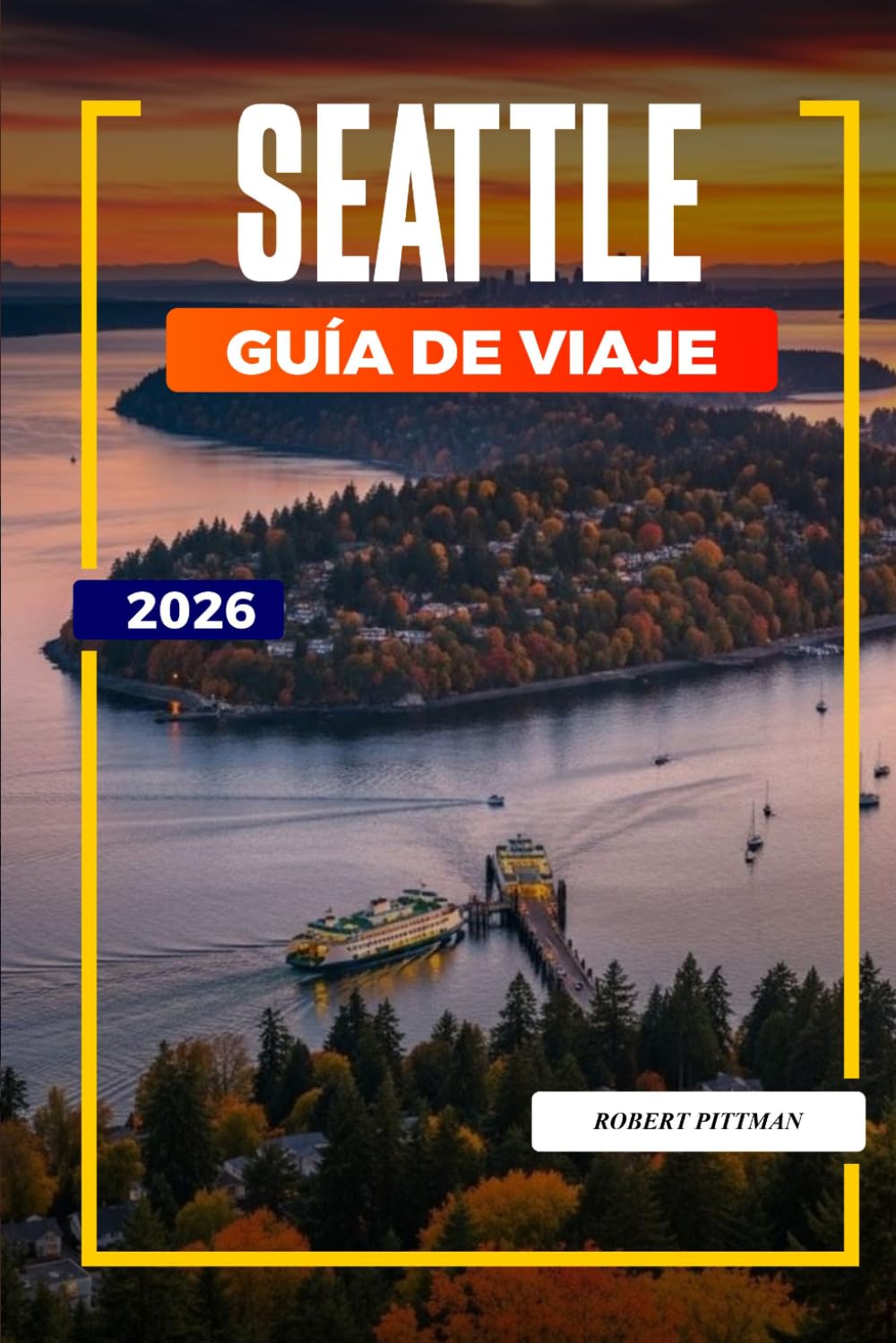 GUÍA DE VIAJE SEATTLE 2026: Descubre joyas ocultas, monumentos históricos, consejos de viaje y experiencias vacacionales inolvidables