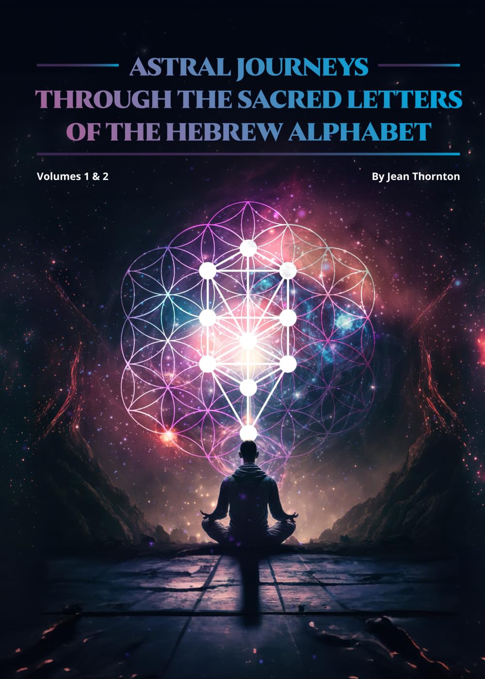 Astral Journeys Through The Sacred Letters Of The Hebrew Alphabet: Volumes 1 & 2