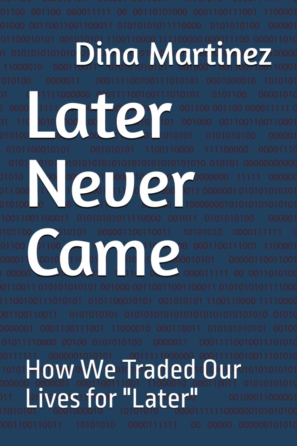 Later Never Came: How We Traded Our Lives for "Later"