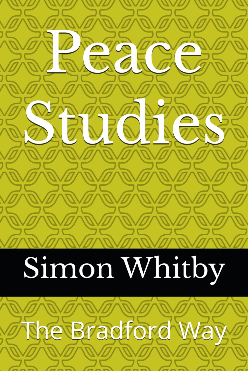 Peace Studies: The Bradford Way by Simon M Whitby - History of Peace Education at University of Bradford 1969-1993