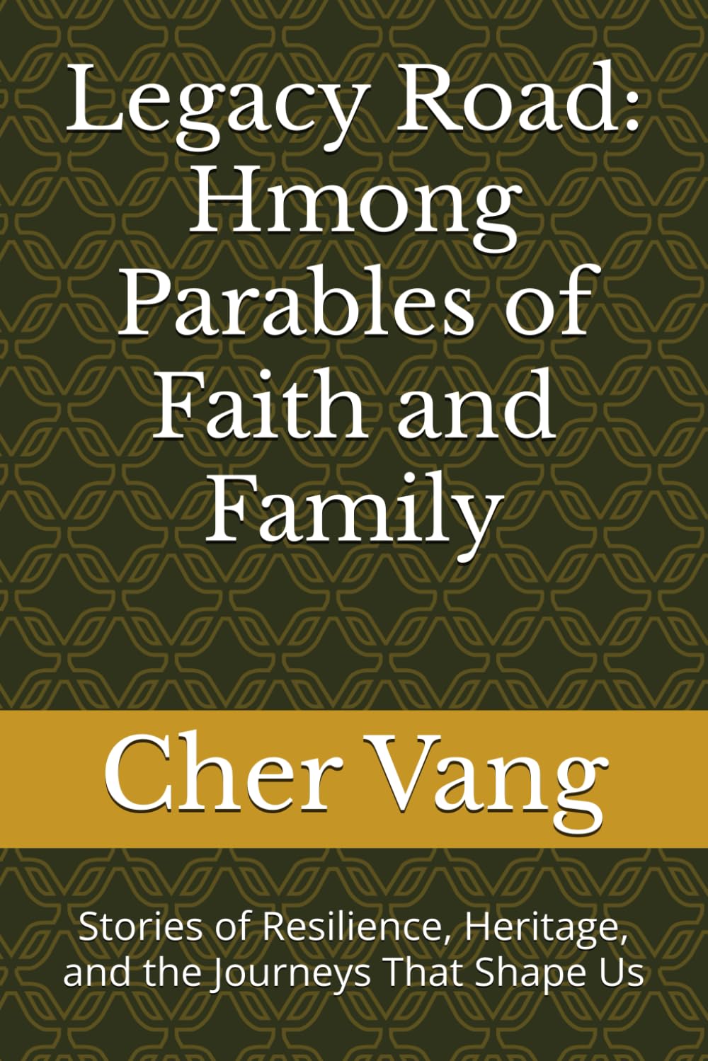 Legacy Road: Hmong Parables of Faith and Family: Stories of Resilience, Heritage, and the Journeys That Shape Us (Legacy Road Series)