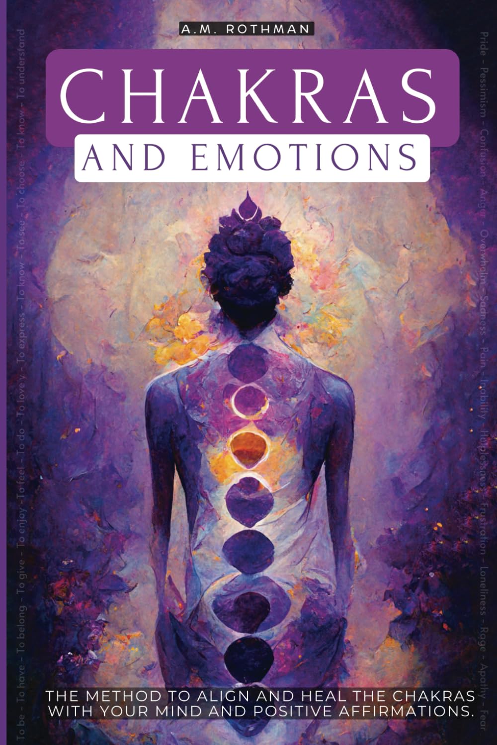 CHAKRAS AND EMOTIONS: THE METHOD TO ALIGN AND HEAL THE CHAKRAS WITH YOUR MIND