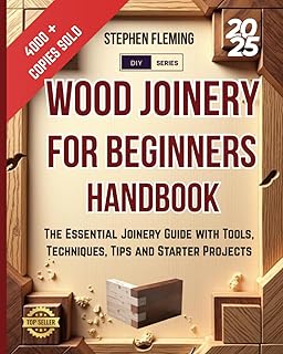 Wood Joinery for Beginners Handbook: The Essential Joinery Guide with Tools, Techniques, Tips and Starter Projects (DIY Series)
