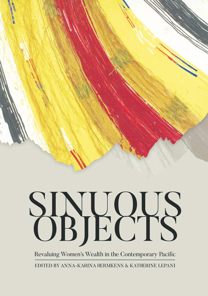 Sinuous Objects: Revaluing Women's Wealth in the Contemporary Pacific (Pacific Series)