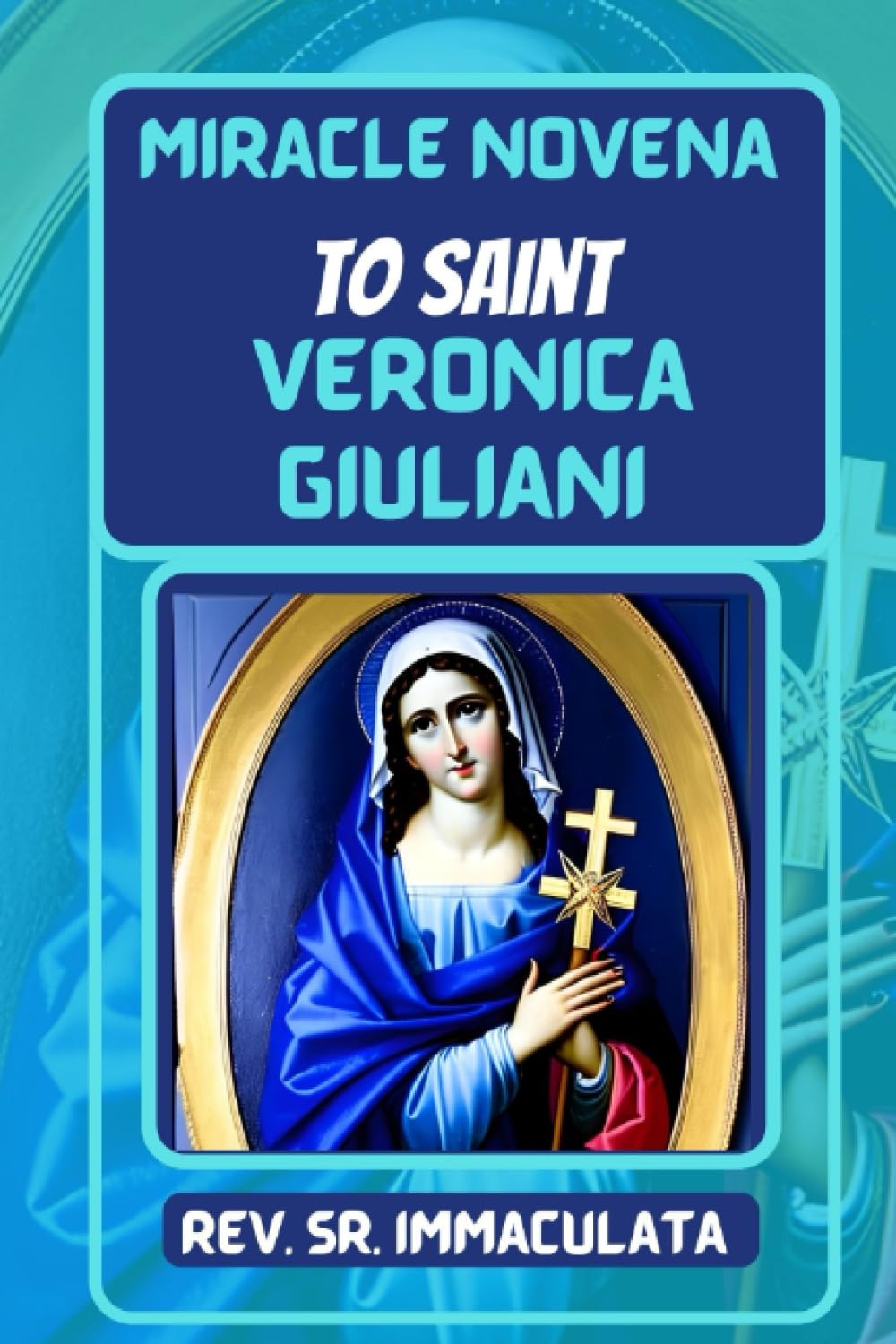 Miracle Novena to Saint Veronica Giuliani: Meditations and Prayers to Saint Veronica Giuliani , The patron saint of the poor, photographers and laundry workers. (Catholic novena prayer books)