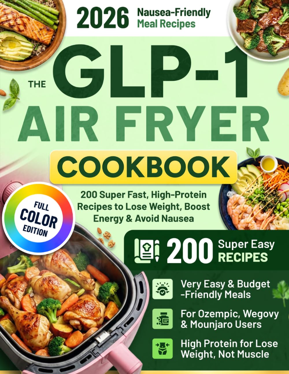 The GLP-1 Air Fryer Cookbook: 200 Super Fast, High-Protein Recipes to Lose Weight, Boost Energy & Avoid Nausea | Easy, Budget-Friendly Meals for Ozempic, Wegovy & Mounjaro Users with Low Appetite