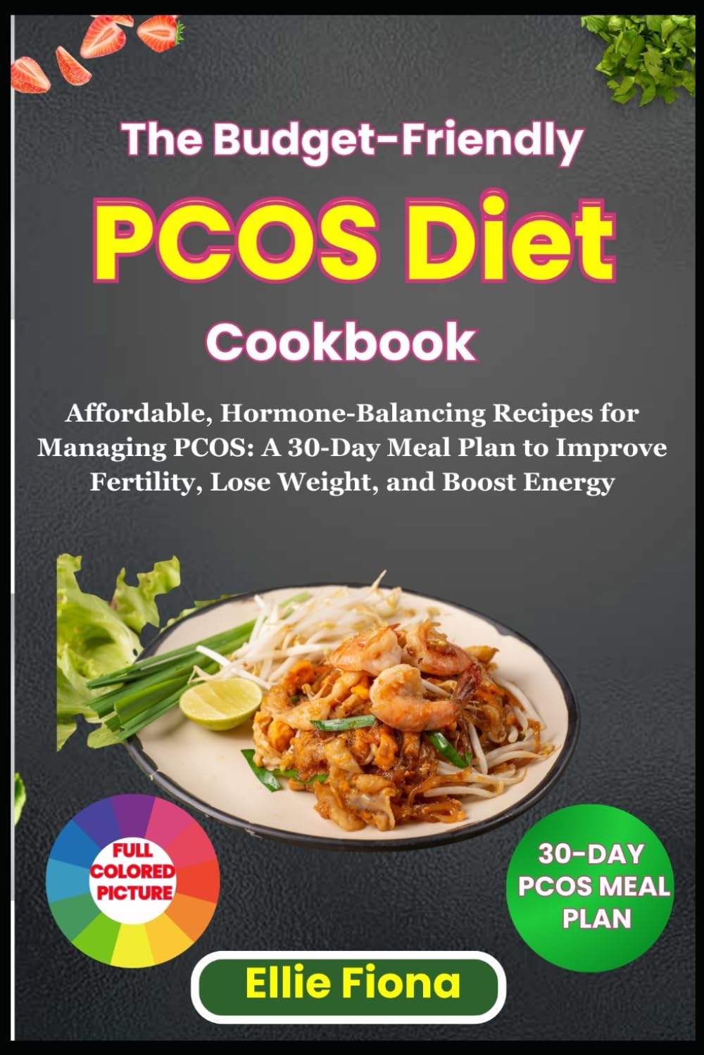 The BUDGET-FRIENDLY PCOS Diet Cookbook: Affordable, Hormone-Balancing Recipes for Managing PCOS: A 30-Day Meal Plan to Improve Fertility, Lose Weight, and Boost Energy