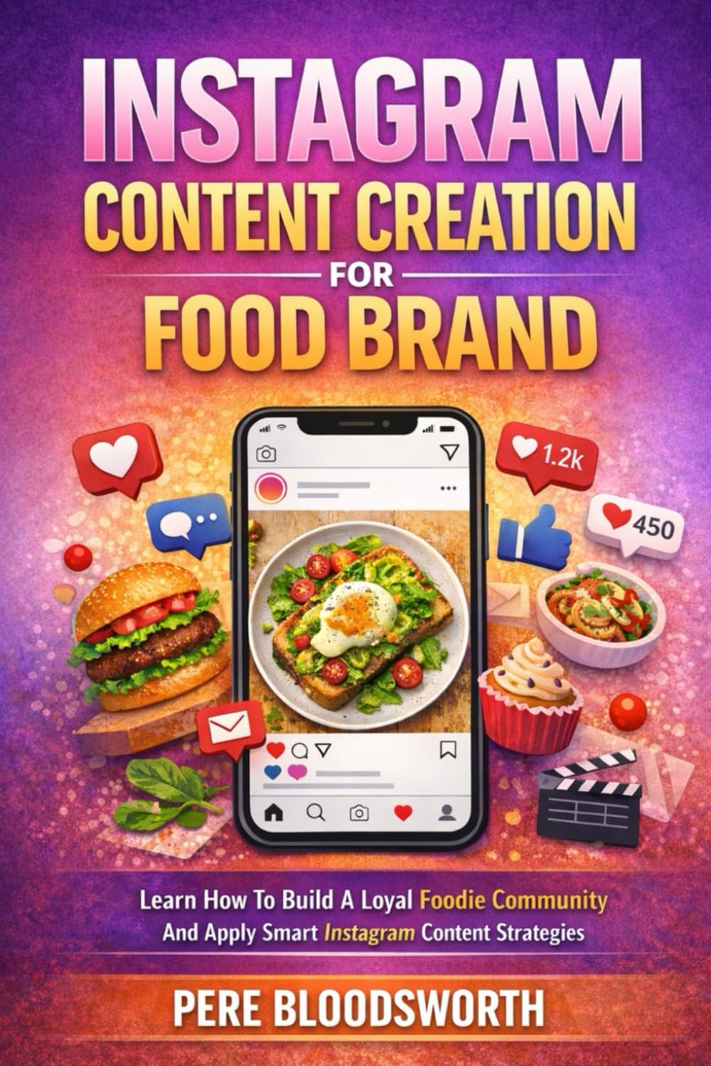 INSTAGRAM CONTENT CREATION FOR FOOD BRAND: Learn How To Build A Loyal Foodie Community And Apply Smart Instagram Content Strategies