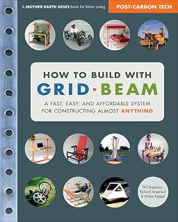 How to Build with Grid Beam: A Fast, Easy, and Affordable System for Constructing Almost Anything (Mother Earth News Books for Wiser Living)