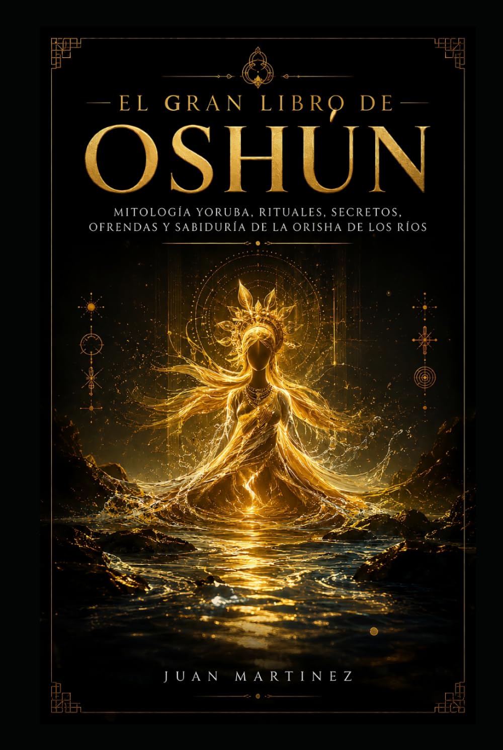 EL GRAN LIBRO DE OSHÚN: Mitología Yoruba, Rituales, Secretos, Ofrendas y Sabiduría de la Orisha de los Ríos