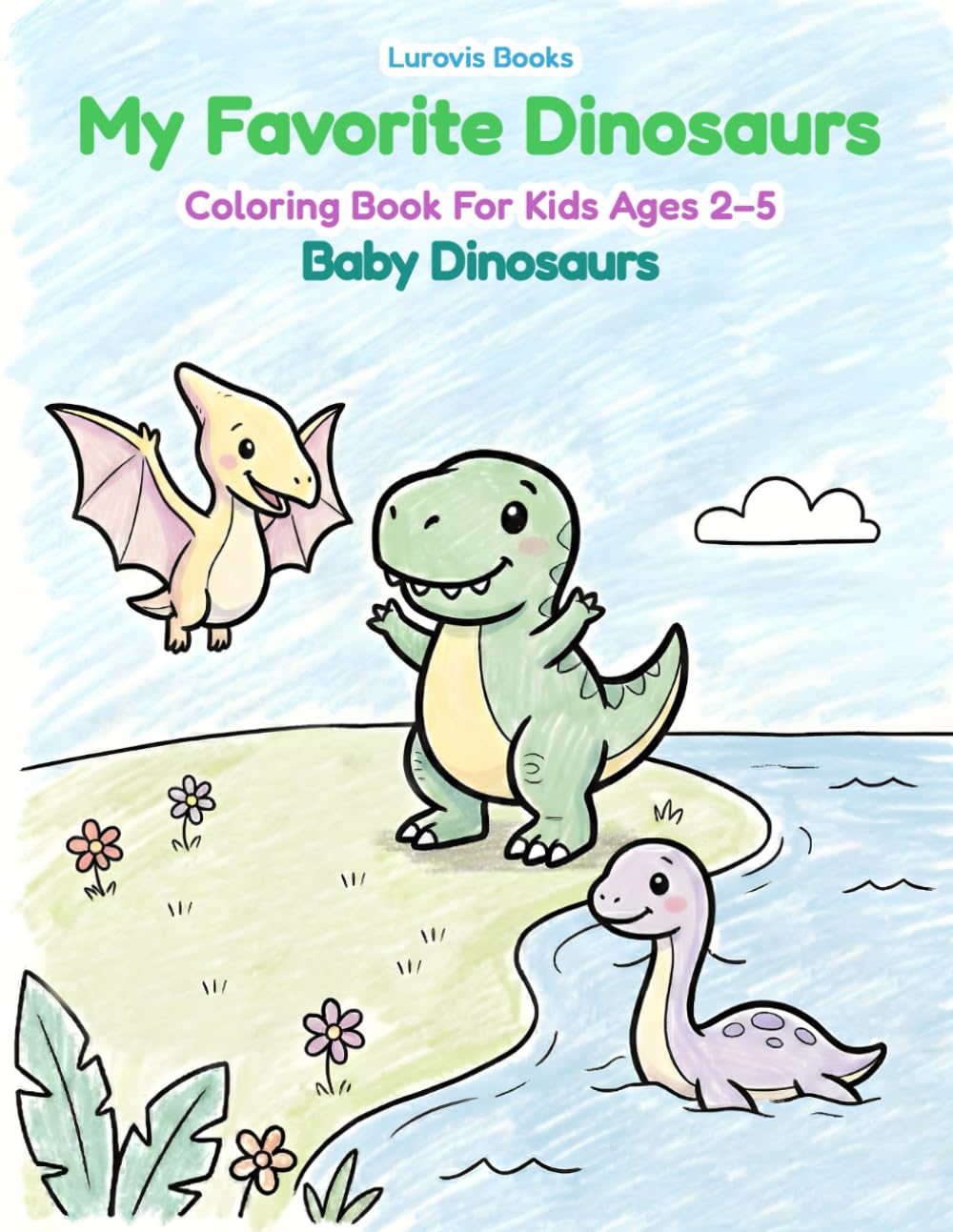 My Favorite Dinosaurs - Baby Dinosaurs: Coloring Book for Kids Ages 2–5 with 36 Simple Dinosaur Pages, Fun, Calm & Easy to Color (Lurovis Library Series: Dinosaurs)