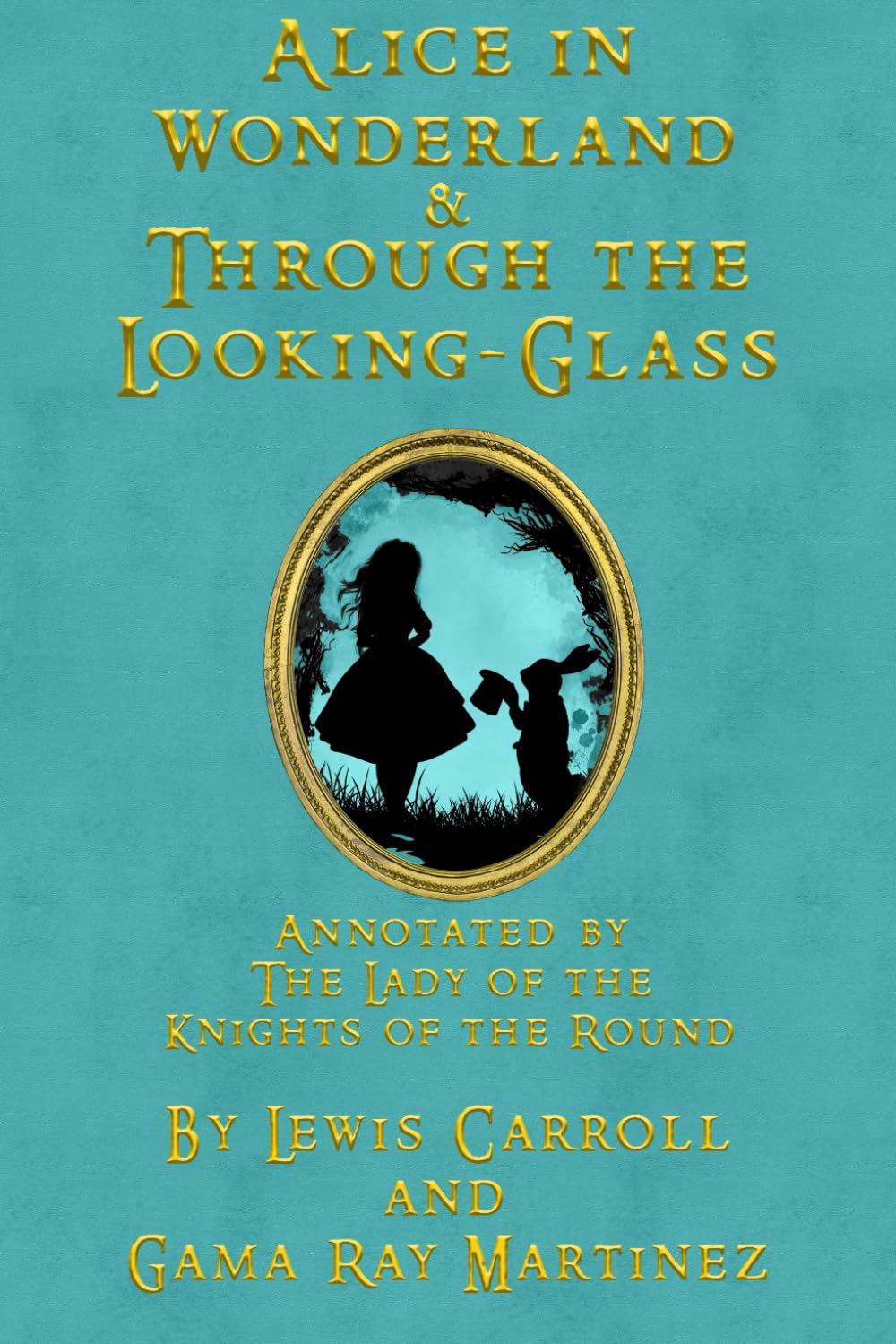 Cover of Alice in Wonderland & Through the Looking-Glass: Annotated by The Lady of the Knights of the Round